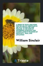 Series of Texts Arranged for the Use of Christians in the Way of Prayer and Promise, in the Hope of Affording Guidance and Consolation in Seasons of D