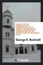 Study in the Epidemiolgy of Tuberculosis, with Especial Reference to Tuberculosis of the Tropics and of the Negro Race