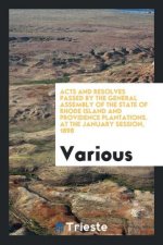 Acts and Resolves Passed by the General Assembly of the State of Rhode Island and Providence Plantations. at the January Session, 1898