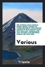 Australasian Annual Digest, Being a Digest of Cases Decided by the Supreme Courts of New South Wales, New Zealand, Queensland and Victoria and Reporte