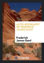 Auto-Biography of Frederick James Gant