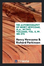 Autobiography of Henry Newcome, M.A., in Two Volumes, Vol. II, Pp. 185-375