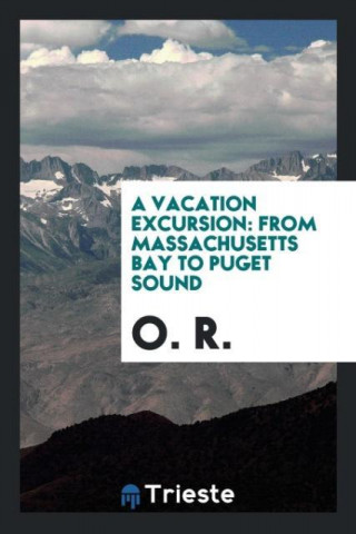 Vacation Excursion. from Massachusetts Bay to Puget Sound