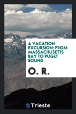 Vacation Excursion. from Massachusetts Bay to Puget Sound