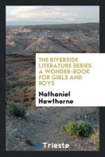 Riverside Literature Series. a Wonder-Book for Girls and Boys