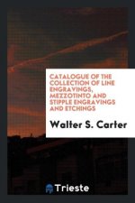 Catalogue of the Collection of Line Engravings, Mezzotinto and Stipple Engravings and Etchings