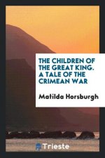 Children of the Great King. a Tale of the Crimean War