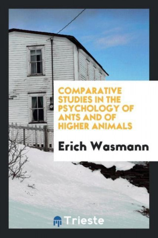 Comparative Studies in the Psychology of Ants and of Higher Animals