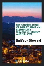 Conservation of Energy Being an Elementary Treatise on Energy and Its Laws