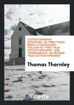 Cotton Spinning (Honours, or Third Year). Being a Companion Volume to First Year Cotton Spinning and Intermediate, or Second Year Cotton Spinning