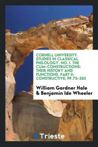 Cornell University. Studies in Classical Philology. No. I. the Cum-Constructions
