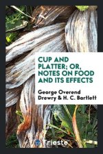 Cup and Platter; Or, Notes on Food and Its Effects