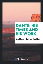 Dante, His Times and His Work