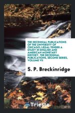 Decennial Publications of the University of Chicago; Legal Tender a Study in English and American Monetary History. the Decennial Publications, Second
