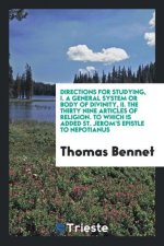 Directions for Studying, I. a General System or Body of Divinity, II. the Thirty Nine Articles of Religion. to Which Is Added St. Jerom's Epistle to N