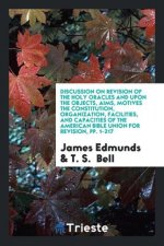 Discussion on Revision of the Holy Oracles and Upon the Objects, Aims, Motives the Constitution, Organization, Facilities, and Capacities of the Ameri