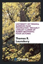 University of Virginia Barbour-Page Foundation. the Early Literary Career of Robert Browning