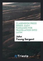 Clarendon Press Series. Easy Passages for Translation Into Latin