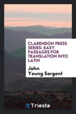 Clarendon Press Series. Easy Passages for Translation Into Latin
