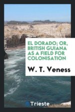 El Dorado; Or, British Guiana as a Field for Colonisation