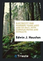 Electricity One Hundred Years Ago and To-Day; With Copious Notes and Extracts