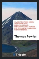 Clarenton Press Series. the Elements of Deductive Logic