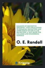 Elements of Descriptive Geometry, with Applications to Isometric Projection and Other Forms of One-Plane Projection; A Text-Book for Colleges and Engi