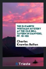 Elizabeth Whitman Mystery at the Old Bell Tavern in Danvers, Pp. 10-155