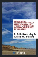 English Book-Illustration of To-Day; Appreciations of the Work of Living English Illustrators, with Lists of Their Books