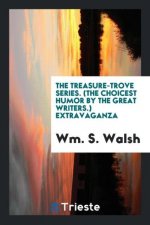 Treasure-Trove Series. (the Choicest Humor by the Great Writers.) Extravaganza
