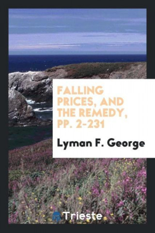 Falling Prices, and the Remedy, Pp. 2-231