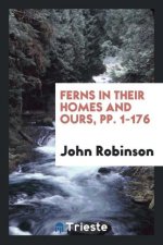 Ferns in Their Homes and Ours, Pp. 1-176