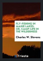 Fly-Fishing in Maine Lakes; Or, Camp-Life in the Wilderness