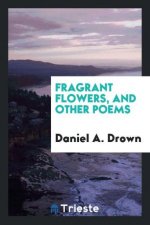 Fragrant Flowers, and Other Poems