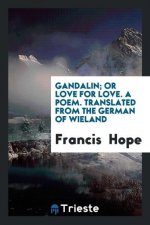 Gandalin; Or Love for Love. a Poem. Translated from the German of Wieland