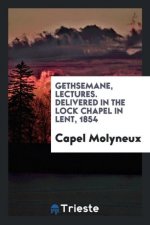 Gethsemane, Lectures. Delivered in the Lock Chapel in Lent, 1854