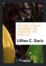 Girl Scout Pioneers; Or, Winning the First B.C.