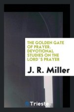 Golden Gate of Prayer. Devotional Studies on the Lord`s Prayer