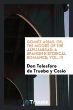 Gomez Arias; Or, the Moors of the Alpujarras