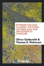 Riverside College Classics. the Good-Natured Man and She Stoops to Conquer