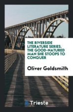 Riverside Literature Series. the Good-Natured Man She Stoops to Conquer