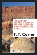 Guide to Heaven; A Book of Prayers for Every Want Compiled by a Priest