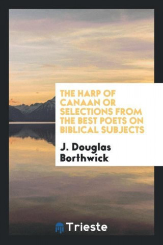 Harp of Canaan or Selections from the Best Poets on Biblical Subjects