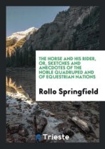 Horse and His Rider, Or, Sketches and Anecdotes of the Noble Quadruped, and of Equestrian Nations
