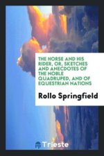Horse and His Rider, Or, Sketches and Anecdotes of the Noble Quadruped, and of Equestrian Nations