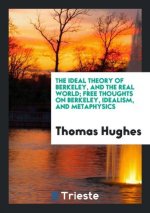 Ideal Theory of Berkeley, and the Real World; Free Thoughts on Berkeley, Idealism, and Metaphysics