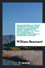 Remains Historical & Literary Connected with the Palatine Counties of Lancaster and Chester, Published by the Chetham Society. Vol. XXVIII. the Jacobi