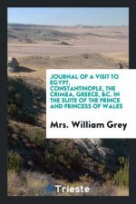 Journal of a Visit to Egypt, Constantinople, the Crimea, Greece, &c. in the Suite of the Prince and Princess of Wales