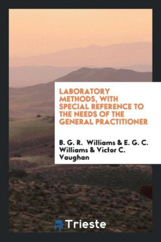 Laboratory Methods, with Special Reference to the Needs of the General Practitioner