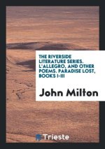 Riverside Literature Series. l'Allegro, and Other Poems. Paradise Lost, Books I-III